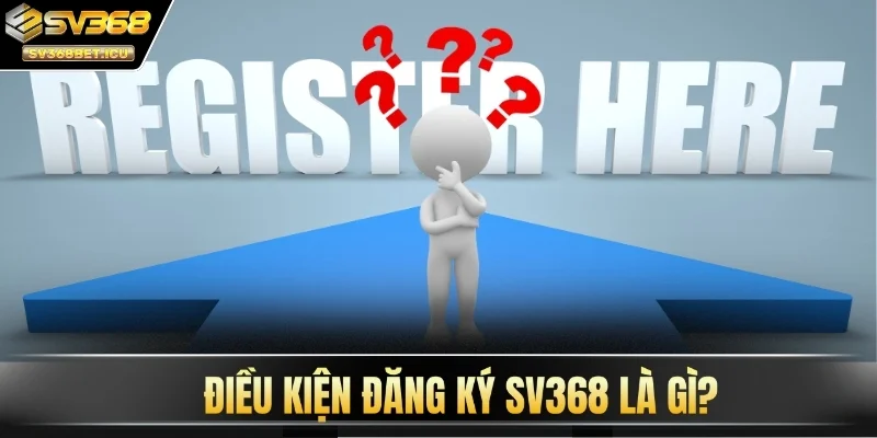 Điều kiện đăng ký SV368 là gì?