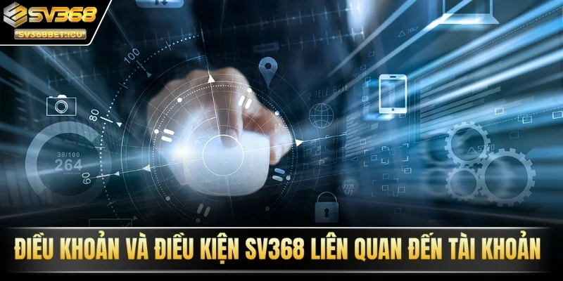 Điều khoản và điều kiện SV368 liên quan đến tài khoản