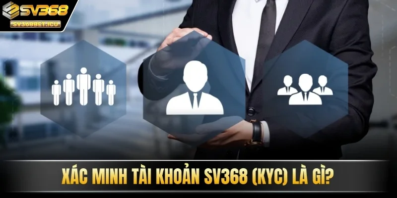 Xác minh tài khoản SV368 (KYC) là gì?